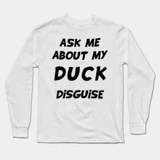 ask me about my duck disguise Long Sleeve T-Shirt